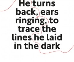 Text reading He turns back, ears ringing, to trace the lines he laid in the dark.